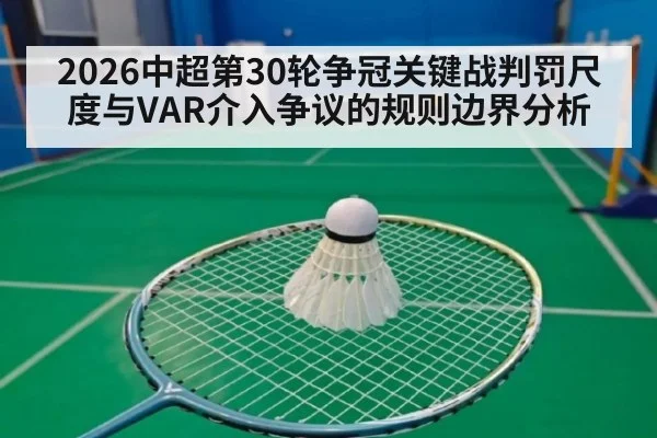 2026中超第30轮争冠关键战判罚尺度与VAR介入争议的规则边界分析（aitiyu）